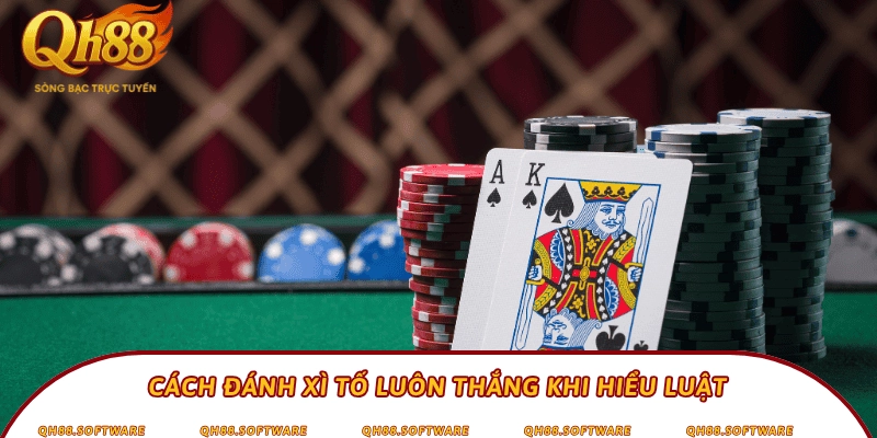 Cách đánh Xì tố luôn thắng khi hiểu luật