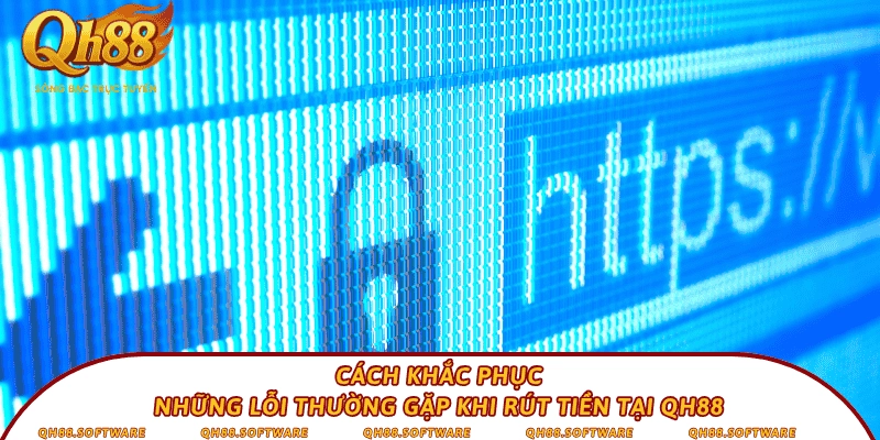 Cách khắc phục những lỗi thường gặp khi rút tiền tại QH88