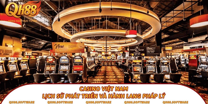 Casino Việt Nam – Lịch sử phát triển và hành lang pháp lý