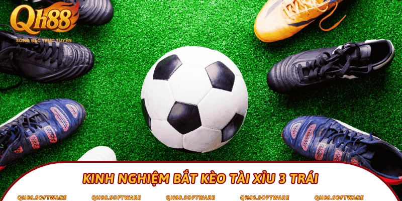 Kinh nghiệm bắt kèo tài xỉu 3 trái
