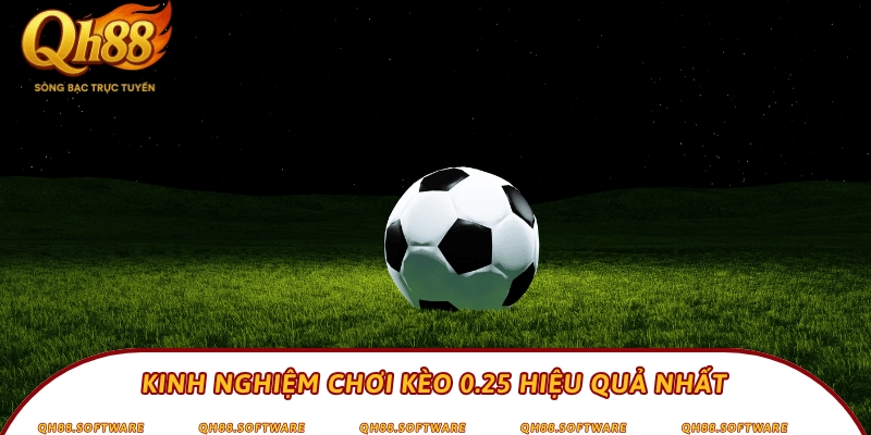 Kinh nghiệm chơi kèo 0.25 hiệu quả nhất