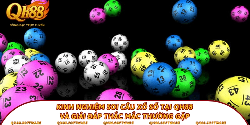 Kinh nghiệm soi cầu xổ số tại QH88 và giải đáp thắc mắc thường gặp