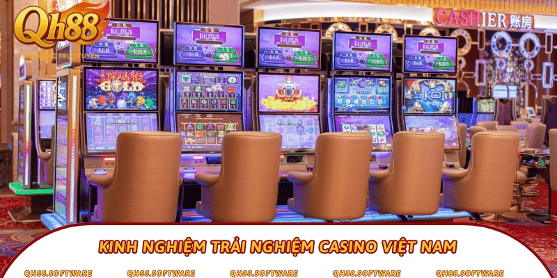 Kinh nghiệm trải nghiệm Casino Việt Nam