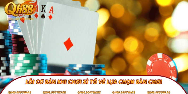 Lỗi cơ bản khi chơi Xì tố về lựa chọn bàn chơi