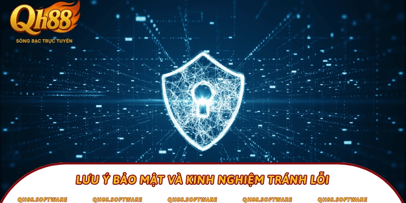 Lưu ý bảo mật và kinh nghiệm tránh lỗi