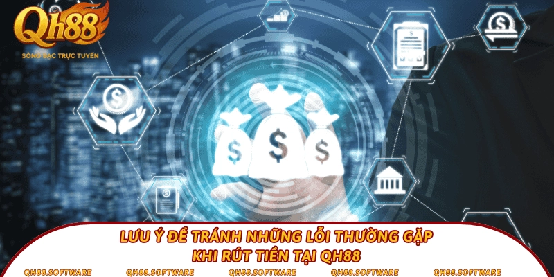 Lưu ý để tránh những lỗi thường gặp khi rút tiền tại QH88