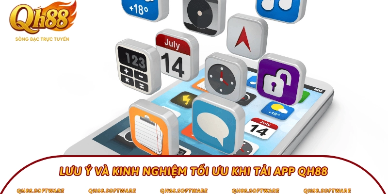 Lưu ý và kinh nghiệm tối ưu khi tải app QH88