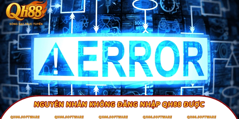 Nguyên nhân không đăng nhập QH88 được