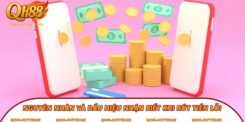 Nguyên nhân và dấu hiệu nhận biết khi rút tiền lỗi