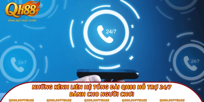Những kênh liên hệ tổng đài QH88 hỗ trợ 24/7 dành cho người chơi