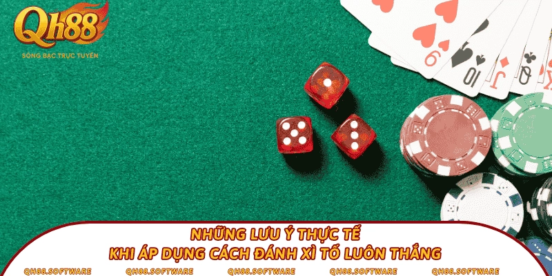 Những lưu ý thực tế khi áp dụng cách đánh Xì tố luôn thắng