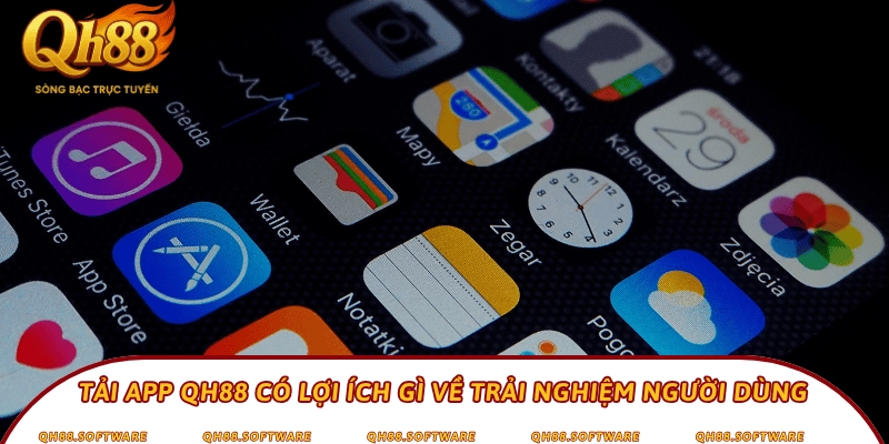 Tải app QH88 có lợi ích gì về trải nghiệm người dùng
