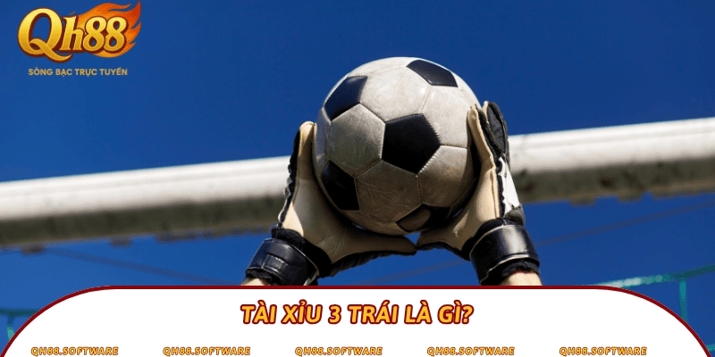 Tài xỉu 3 trái là gì?