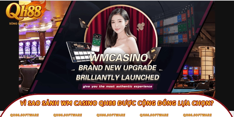 Vì sao sảnh WM Casino QH88 được cộng đồng lựa chọn?